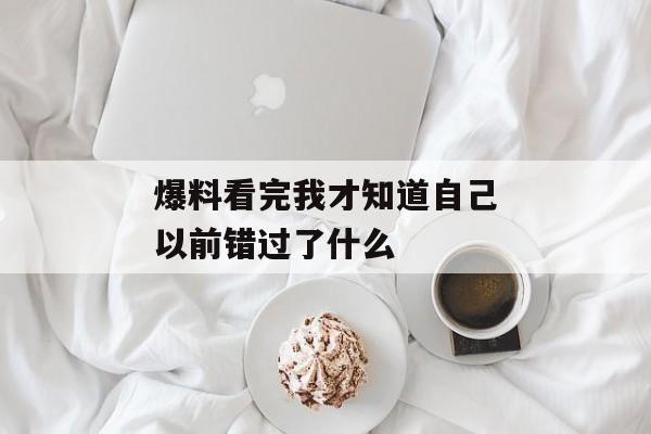 爆料看完我才知道自己以前错过了什么