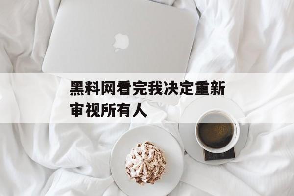 黑料网看完我决定重新审视所有人